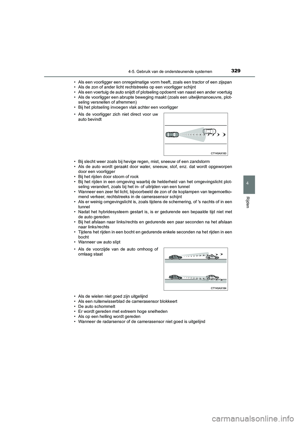 TOYOTA CAMRY 2020  Instructieboekje (in Dutch) 3294-5. Gebruik van de ondersteunende systemen
CAMRY_HV_EE
4
Rijden
• Als een voorligger een onregelmatige vorm heeft, zoals een tractor of een zijspan
• Als de zon of ander licht rechtstreeks op 