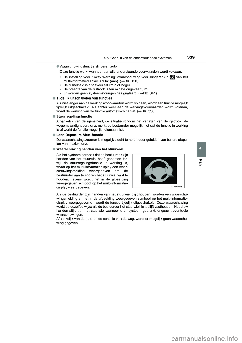 TOYOTA CAMRY 2020  Instructieboekje (in Dutch) 3394-5. Gebruik van de ondersteunende systemen
CAMRY_HV_EE
4
Rijden
●Waarschuwingsfunctie slingeren auto
Deze functie werkt wanneer aan alle onderstaande voorwaarden wo rdt voldaan.
• De  instelli