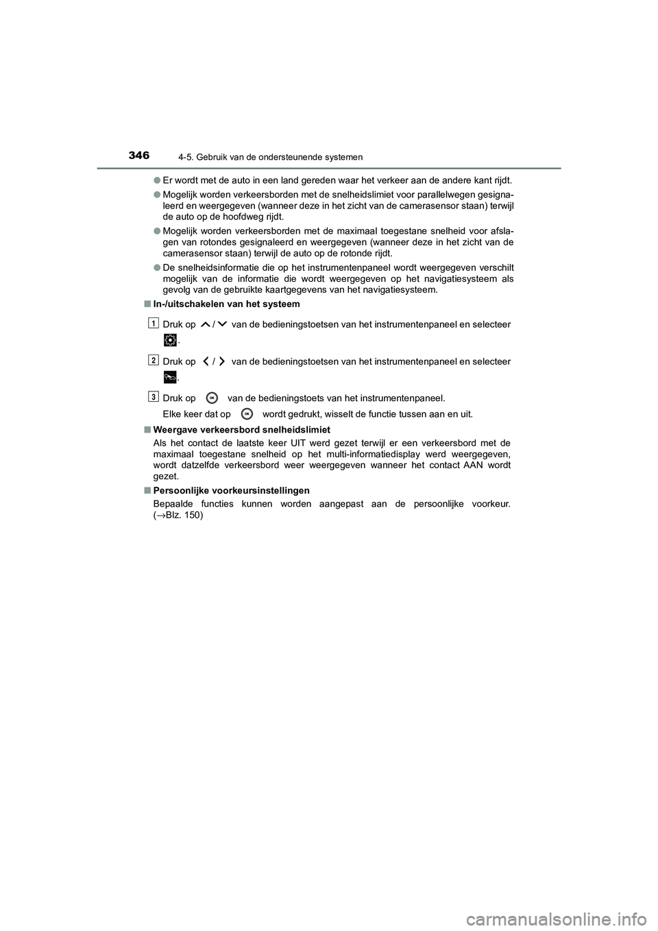 TOYOTA CAMRY 2020 Instructieboekje (in Dutch) 3464-5. Gebruik van de ondersteunende systemen
CAMRY_HV_EE●
Er wordt met de auto in een land gereden waar het verkeer aan de andere kant rijdt.
● Mogelijk worden verkeersborden met de snelheidslim TOYOTA CAMRY 2020 Instructieboekje (in Dutch) 3464-5. Gebruik van de ondersteunende systemen
CAMRY_HV_EE●
Er wordt met de auto in een land gereden waar het verkeer aan de andere kant rijdt.
● Mogelijk worden verkeersborden met de snelheidslim