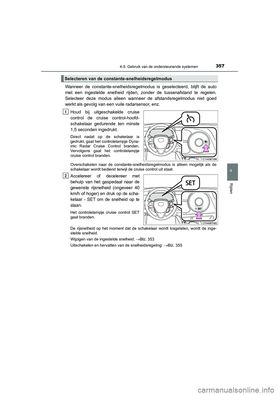 TOYOTA CAMRY 2020 Instructieboekje (in Dutch) 3574-5. Gebruik van de ondersteunende systemen
CAMRY_HV_EE
4
Rijden
Wanneer de constante-snelheidsregelmodus is geselecteerd, blijft de auto
met een ingestelde snelheid rijden, zonder de TOYOTA CAMRY 2020 Instructieboekje (in Dutch) 3574-5. Gebruik van de ondersteunende systemen
CAMRY_HV_EE
4
Rijden
Wanneer de constante-snelheidsregelmodus is geselecteerd, blijft de auto
met een ingestelde snelheid rijden, zonder de