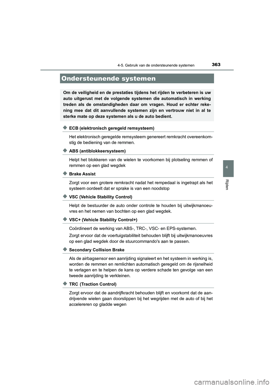 TOYOTA CAMRY 2020  Instructieboekje (in Dutch) 3634-5. Gebruik van de ondersteunende systemen
CAMRY_HV_EE
4
Rijden
◆ECB (elektronisch geregeld remsysteem)
Het elektronisch geregelde remsysteem genereert remkracht overeenkom-
stig de bediening va