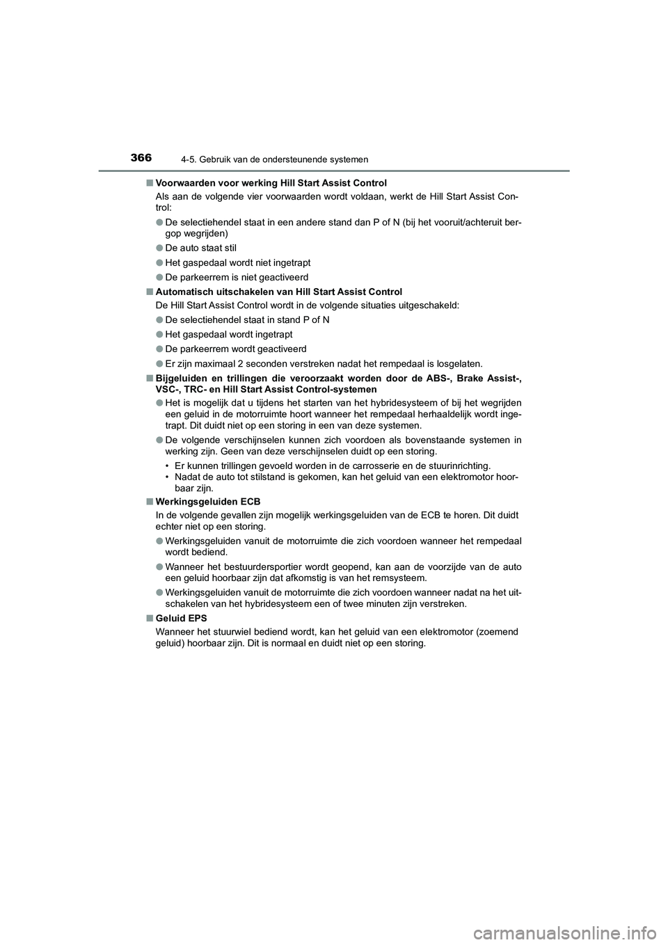 TOYOTA CAMRY 2020  Instructieboekje (in Dutch) 3664-5. Gebruik van de ondersteunende systemen
CAMRY_HV_EE■
Voorwaarden voor werking  Hill Start Assist Control
Als  aan  de  volgende  vier  voorwaarden  wordt  voldaan,  werkt  de  Hi ll  Start As