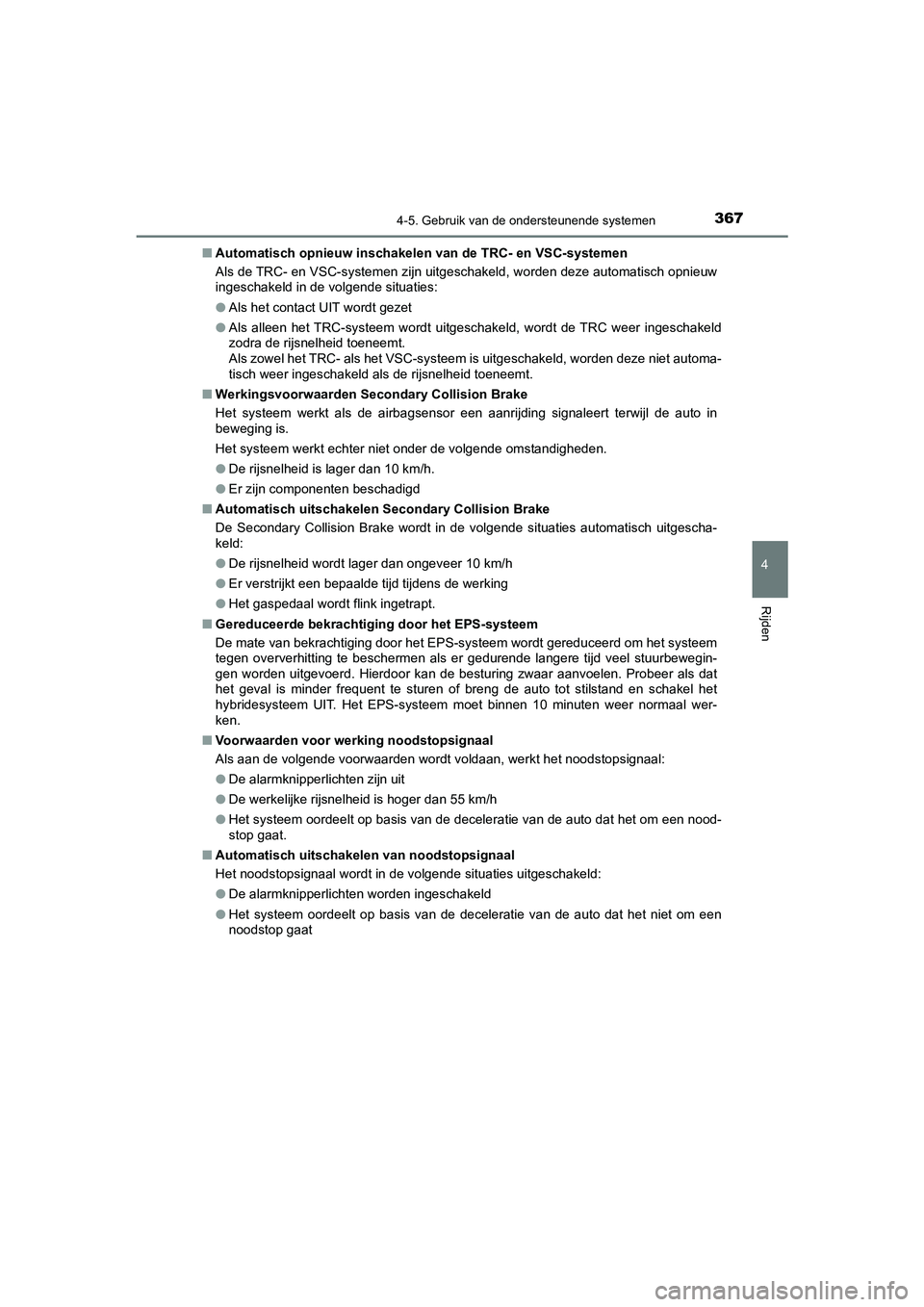 TOYOTA CAMRY 2020  Instructieboekje (in Dutch) 3674-5. Gebruik van de ondersteunende systemen
CAMRY_HV_EE
4
Rijden
■Automatisch opnieuw inschakelen  van de TRC- en VSC-systemen
Als de TRC- en VSC-systemen zijn  uitgeschakeld, worden deze automat