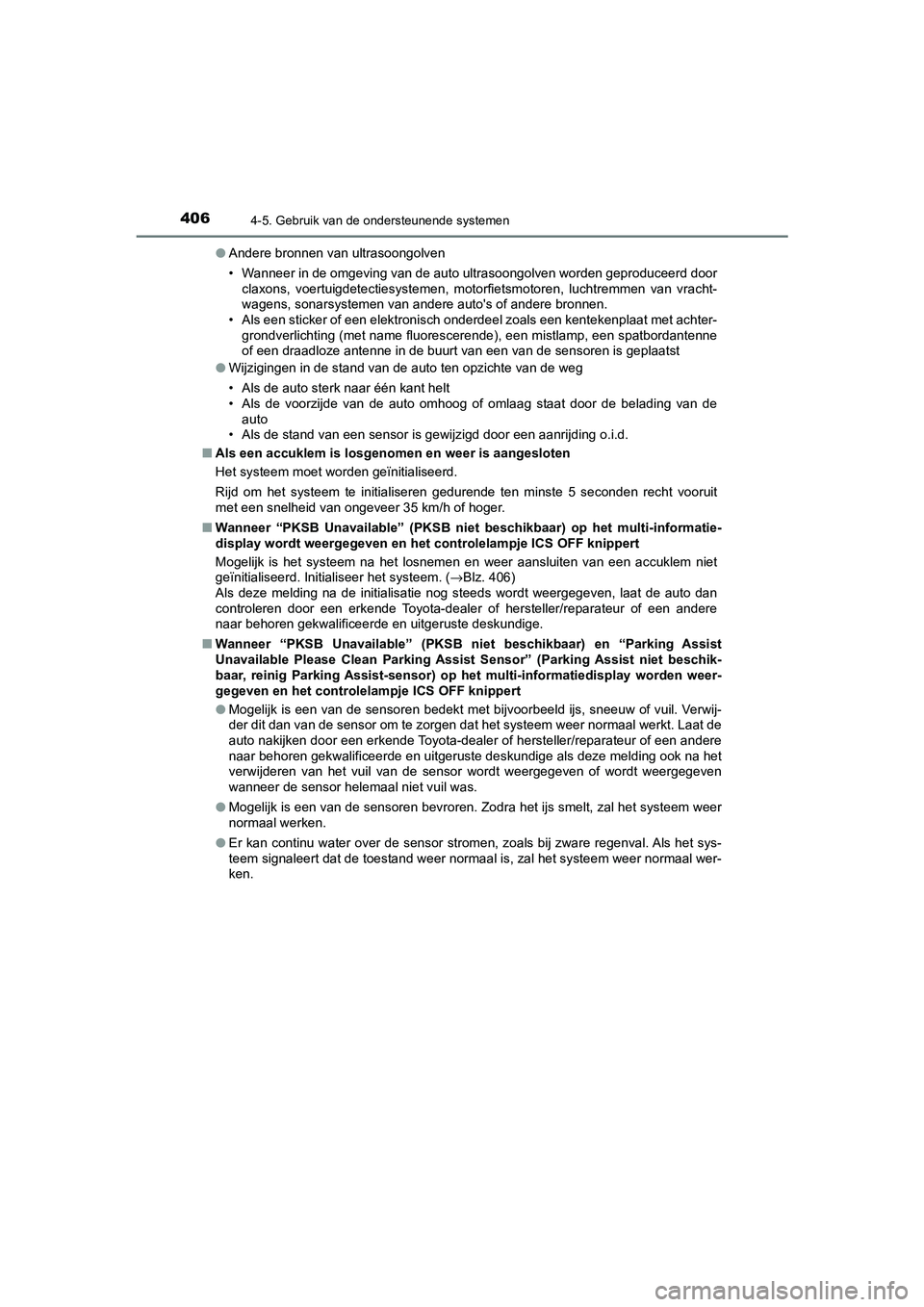 TOYOTA CAMRY 2020  Instructieboekje (in Dutch) 4064-5. Gebruik van de ondersteunende systemen
CAMRY_HV_EE●
Andere bronnen van ultrasoongolven
• Wanneer in de omgeving van de auto ultrasoongolven worden geproduceerd door
claxons,  voertuigdetec