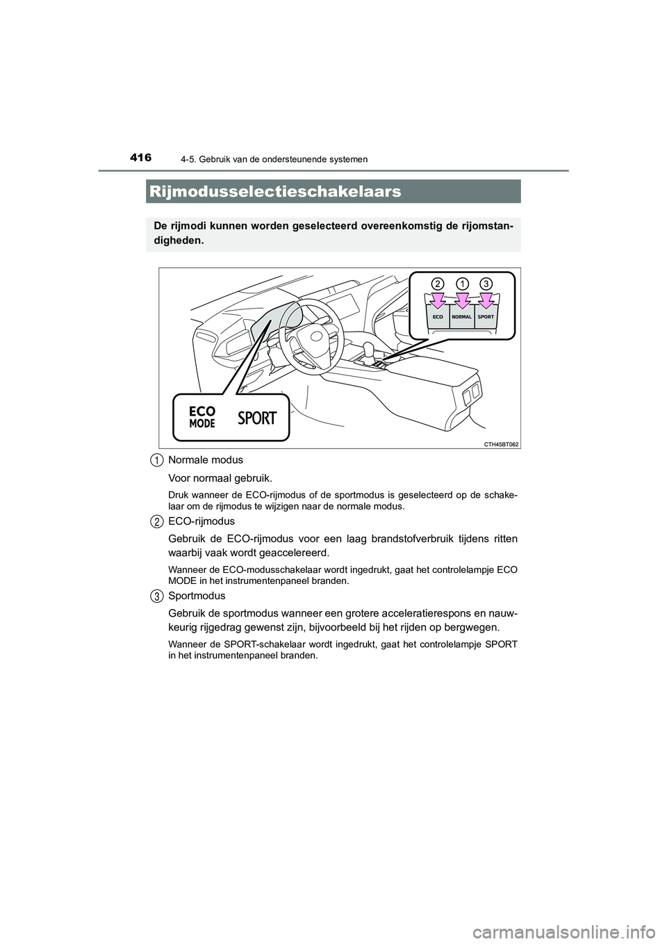 TOYOTA CAMRY 2020 Instructieboekje (in Dutch) 4164-5. Gebruik van de ondersteunende systemen
CAMRY_HV_EE
Normale modus
Voor normaal gebruik.
Druk wanneer de ECO-rijmodus of de sportmodus is geselecteerd op de schake-
laar om de rijmodu TOYOTA CAMRY 2020 Instructieboekje (in Dutch) 4164-5. Gebruik van de ondersteunende systemen
CAMRY_HV_EE
Normale modus
Voor normaal gebruik.
Druk wanneer de ECO-rijmodus of de sportmodus is geselecteerd op de schake-
laar om de rijmodu