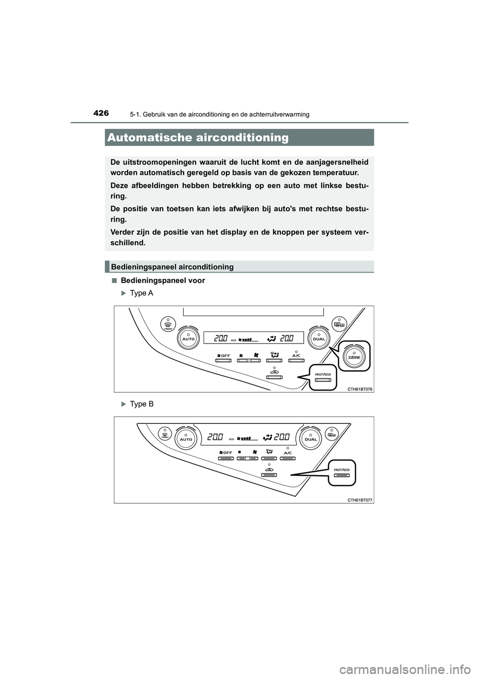 TOYOTA CAMRY 2020 Instructieboekje (in Dutch) 426
CAMRY_HV_EE
5-1. Gebruik van de airconditioning en de achterruitverwarming
■Bedieningspaneel voor
Type A
Type B
Automatische airconditioning
De uitstroomopeningen waaruit de lucht kom TOYOTA CAMRY 2020 Instructieboekje (in Dutch) 426
CAMRY_HV_EE
5-1. Gebruik van de airconditioning en de achterruitverwarming
■Bedieningspaneel voor
Type A
Type B
Automatische airconditioning
De uitstroomopeningen waaruit de lucht kom