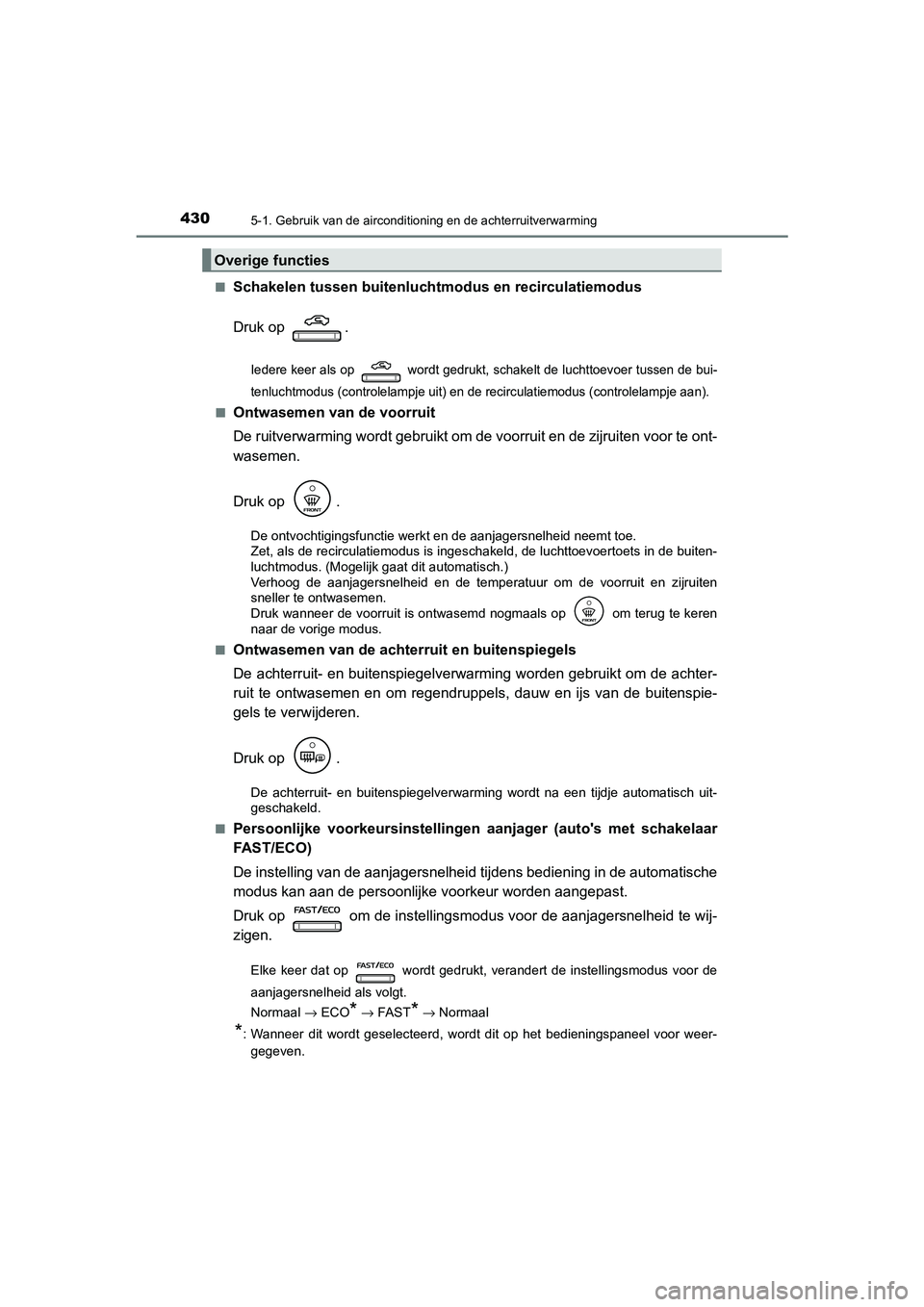 TOYOTA CAMRY 2020 Instructieboekje (in Dutch) 4305-1. Gebruik van de airconditioning en de achterruitverwarming
CAMRY_HV_EE■
Schakelen tussen buitenlucht
modus en recirculatiemodus
Druk op .
Iedere keer als op wordt gedrukt, schakelt de luch TOYOTA CAMRY 2020 Instructieboekje (in Dutch) 4305-1. Gebruik van de airconditioning en de achterruitverwarming
CAMRY_HV_EE■
Schakelen tussen buitenlucht
modus en recirculatiemodus
Druk op .
Iedere keer als op wordt gedrukt, schakelt de luch