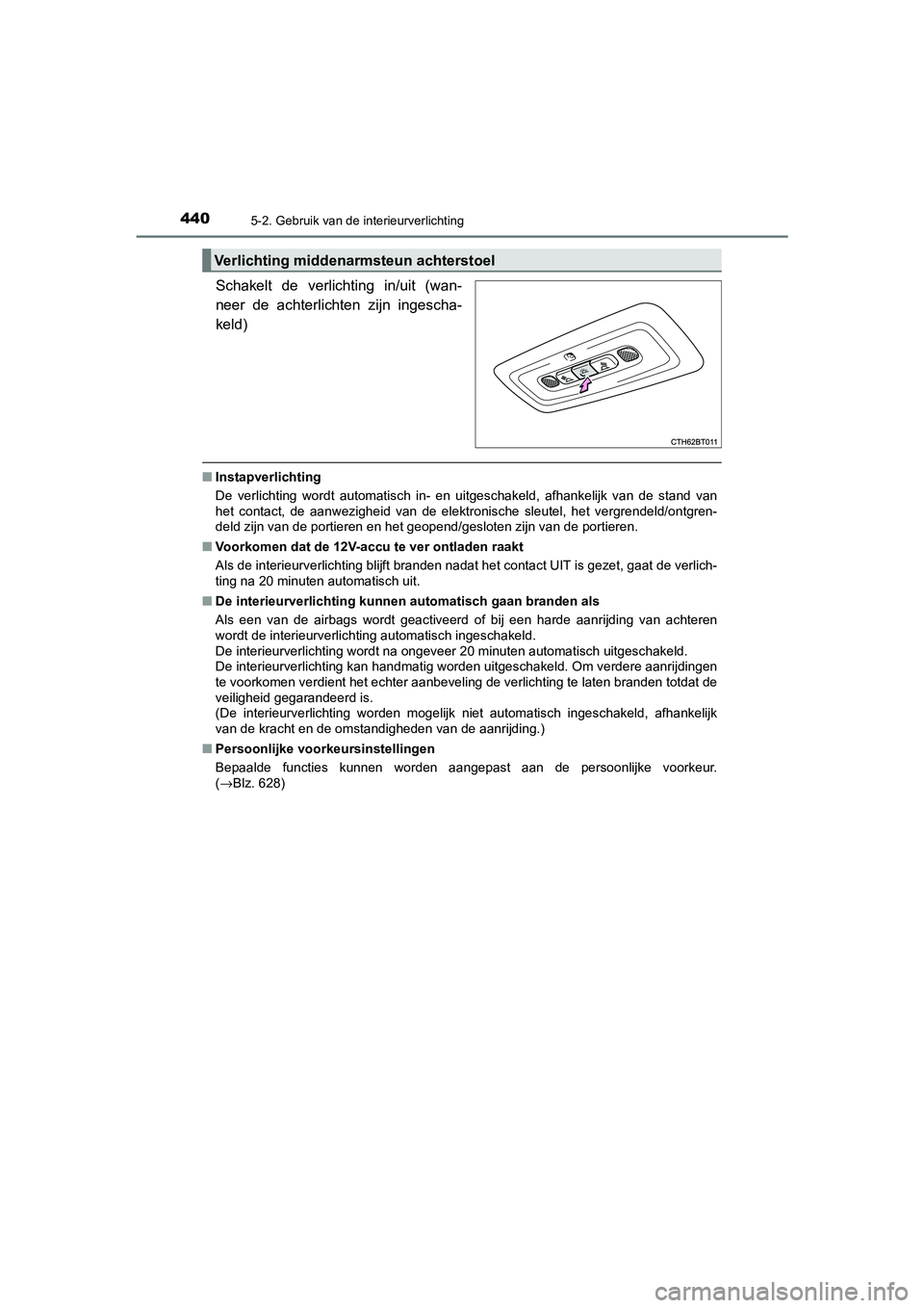TOYOTA CAMRY 2020 Instructieboekje (in Dutch) 4405-2. Gebruik van de interieurverlichting
CAMRY_HV_EE
Schakelt de verlichting in/uit (wan-
neer de achterlichten zijn ingescha-
keld)
■Instapverlichting
De verlichting wordt automatisch TOYOTA CAMRY 2020 Instructieboekje (in Dutch) 4405-2. Gebruik van de interieurverlichting
CAMRY_HV_EE
Schakelt de verlichting in/uit (wan-
neer de achterlichten zijn ingescha-
keld)
■Instapverlichting
De verlichting wordt automatisch
