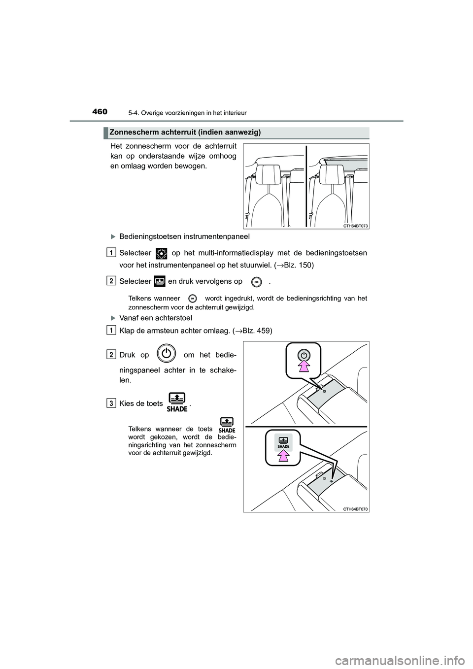 TOYOTA CAMRY 2020  Instructieboekje (in Dutch) 4605-4. Overige voorzieningen in het interieur
CAMRY_HV_EE
Het  zonnescherm  voor  de  achterruit
kan  op  onderstaande  wijze  omhoog
en omlaag worden bewogen.
Bedieningstoetsen instrumentenpaneel