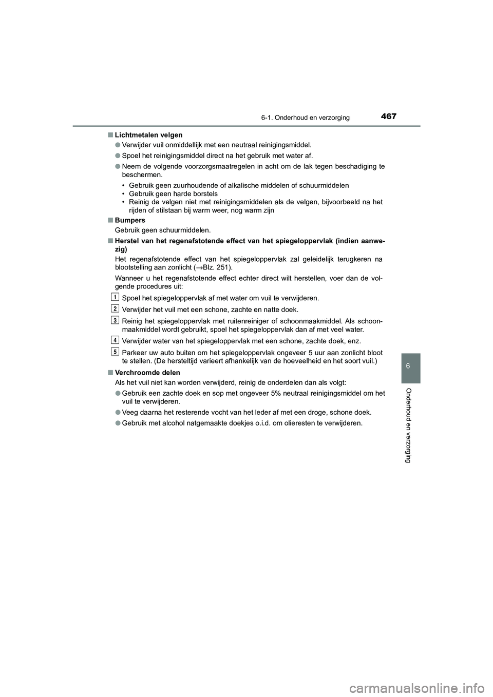 TOYOTA CAMRY 2020  Instructieboekje (in Dutch) 4676-1. Onderhoud en verzorging
CAMRY_HV_EE
6
Onderhoud en verzorging
■Lichtmetalen velgen
●Verwijder vuil onmiddellijk met een neutraal reinigingsmiddel.
● Spoel het reinigingsmiddel direct na 