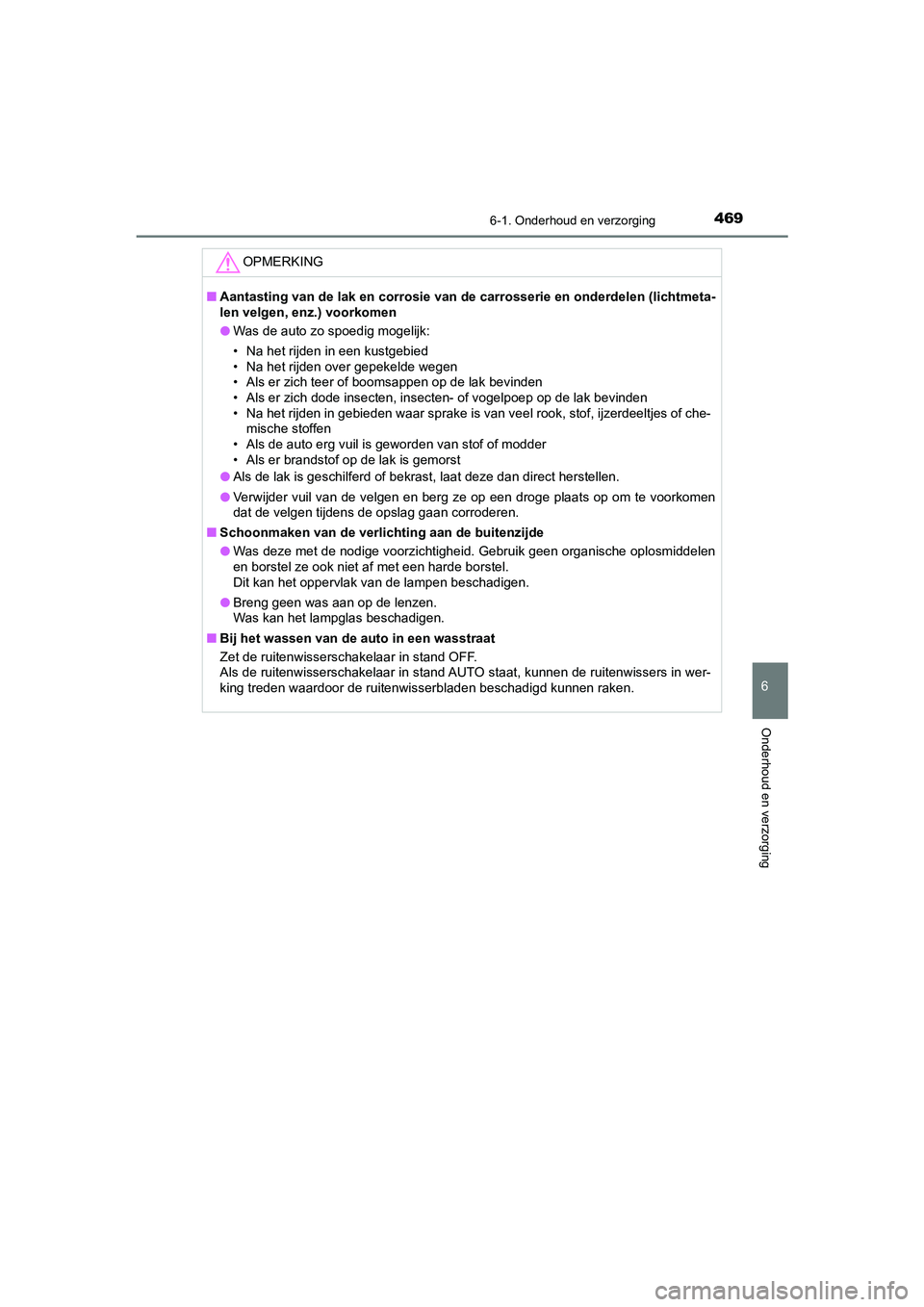 TOYOTA CAMRY 2020  Instructieboekje (in Dutch) 4696-1. Onderhoud en verzorging
CAMRY_HV_EE
6
Onderhoud en verzorging
OPMERKING
■Aantasting van de lak  en corrosie van de carrosserie en onderde len (lichtmeta-
len velgen, enz.) voorkomen
● Was 