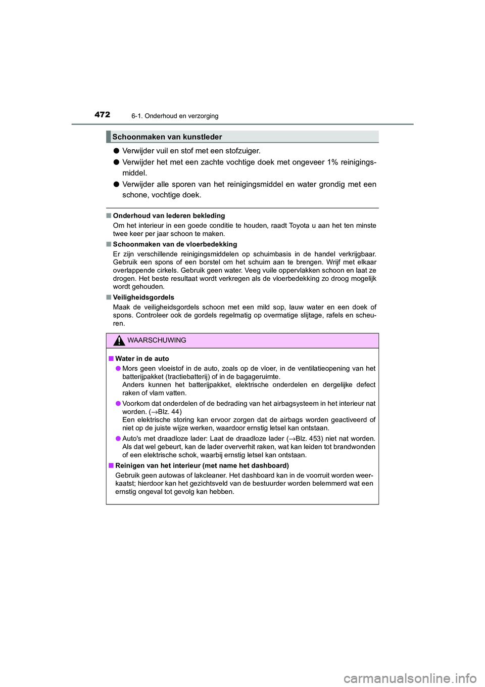 TOYOTA CAMRY 2020 Instructieboekje (in Dutch) 4726-1. Onderhoud en verzorging
CAMRY_HV_EE
●Verwijder vuil en stof met een stofzuiger.
● Verwijder het met een zachte vochtige doek met ongeveer 1% reinigings-
middel.
● Verwijder al TOYOTA CAMRY 2020 Instructieboekje (in Dutch) 4726-1. Onderhoud en verzorging
CAMRY_HV_EE
●Verwijder vuil en stof met een stofzuiger.
● Verwijder het met een zachte vochtige doek met ongeveer 1% reinigings-
middel.
● Verwijder al
