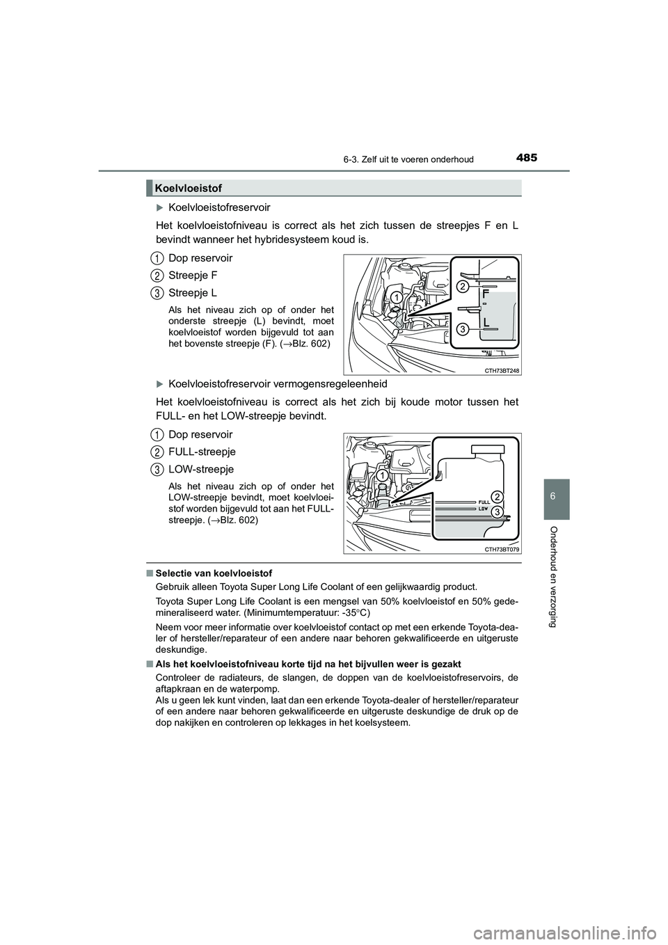 TOYOTA CAMRY 2020 Instructieboekje (in Dutch) 4856-3. Zelf uit te voeren onderhoud
CAMRY_HV_EE
6
Onderhoud en verzorging
Koelvloeistofreservoir
Het koelvloeistofniveau is correct als het zich tussen de streepjes F en L
bevindt wann TOYOTA CAMRY 2020 Instructieboekje (in Dutch) 4856-3. Zelf uit te voeren onderhoud
CAMRY_HV_EE
6
Onderhoud en verzorging
Koelvloeistofreservoir
Het koelvloeistofniveau is correct als het zich tussen de streepjes F en L
bevindt wann