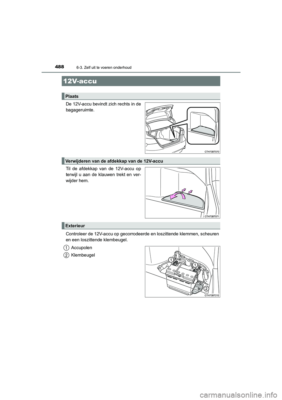 TOYOTA CAMRY 2020 Instructieboekje (in Dutch) 4886-3. Zelf uit te voeren onderhoud
CAMRY_HV_EE
De 12V-accu bevindt zich rechts in de
bagageruimte.
Til de afdekkap van de 12V-accu op
terwijl u aan de klauwen trekt en ver-
wijder hem.
TOYOTA CAMRY 2020 Instructieboekje (in Dutch) 4886-3. Zelf uit te voeren onderhoud
CAMRY_HV_EE
De 12V-accu bevindt zich rechts in de
bagageruimte.
Til de afdekkap van de 12V-accu op
terwijl u aan de klauwen trekt en ver-
wijder hem.