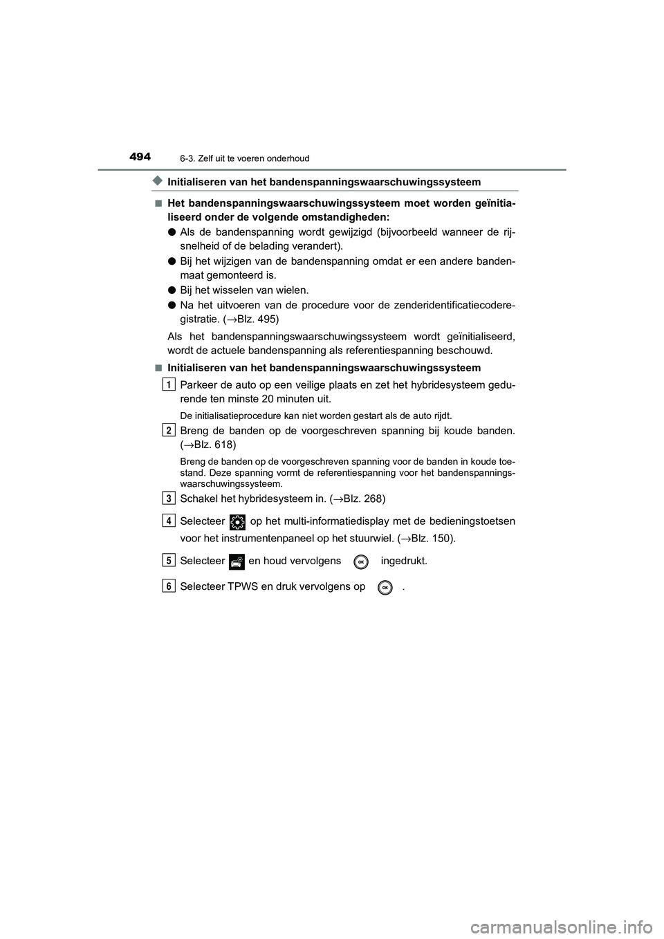 TOYOTA CAMRY 2020 Instructieboekje (in Dutch) 4946-3. Zelf uit te voeren onderhoud
CAMRY_HV_EE
◆Initialiseren van het bandenspanningswaarschuwingssysteem
■Het bandenspanningswaarschuwingssysteem moet worden geïnitia-
liseerd onder de vol TOYOTA CAMRY 2020 Instructieboekje (in Dutch) 4946-3. Zelf uit te voeren onderhoud
CAMRY_HV_EE
◆Initialiseren van het bandenspanningswaarschuwingssysteem
■Het bandenspanningswaarschuwingssysteem moet worden geïnitia-
liseerd onder de vol