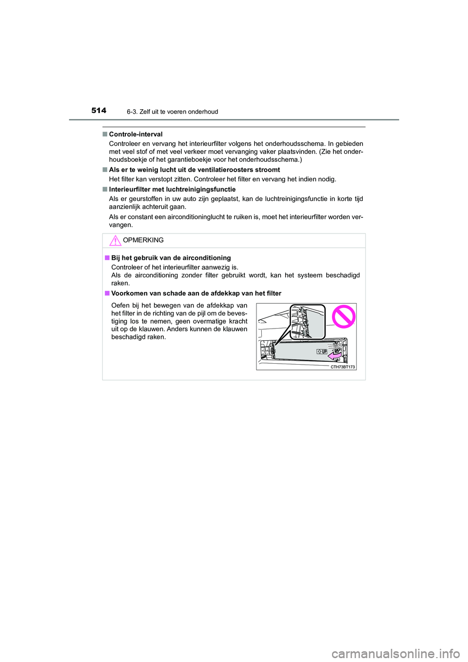 TOYOTA CAMRY 2020 Instructieboekje (in Dutch) 5146-3. Zelf uit te voeren onderhoud
CAMRY_HV_EE
■Controle-interval
Controleer en vervang het interieurfilter volgens het onderhoud sschema. In gebieden
met veel stof of met veel verkeer moet ve TOYOTA CAMRY 2020 Instructieboekje (in Dutch) 5146-3. Zelf uit te voeren onderhoud
CAMRY_HV_EE
■Controle-interval
Controleer en vervang het interieurfilter volgens het onderhoud sschema. In gebieden
met veel stof of met veel verkeer moet ve