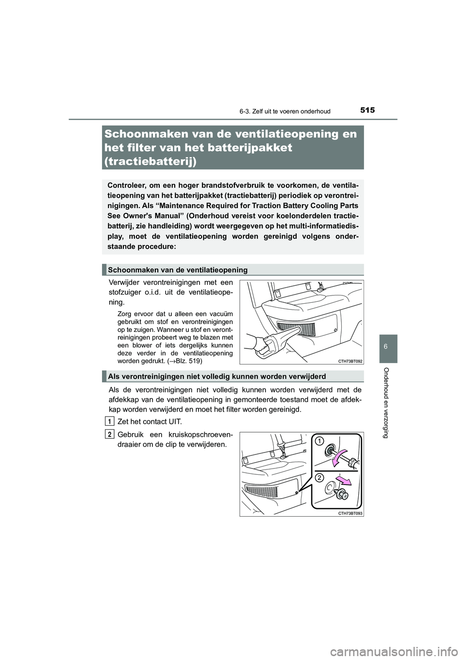 TOYOTA CAMRY 2020 Instructieboekje (in Dutch) 5156-3. Zelf uit te voeren onderhoud
CAMRY_HV_EE
6
Onderhoud en verzorging
Verwijder verontreinigingen met een
stofzuiger o.i.d. uit de ventilatieope-
ning.
Zorg ervoor dat u alleen een v TOYOTA CAMRY 2020 Instructieboekje (in Dutch) 5156-3. Zelf uit te voeren onderhoud
CAMRY_HV_EE
6
Onderhoud en verzorging
Verwijder verontreinigingen met een
stofzuiger o.i.d. uit de ventilatieope-
ning.
Zorg ervoor dat u alleen een v