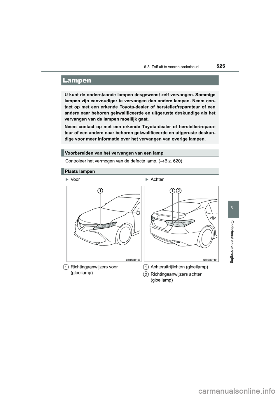 TOYOTA CAMRY 2020  Instructieboekje (in Dutch) 5256-3. Zelf uit te voeren onderhoud
CAMRY_HV_EE
6
Onderhoud en verzorging
Controleer het vermogen van de defecte lamp. (→Blz. 620)
Lampen
U kunt de onderstaande lampen desgewenst zelf vervangen. So