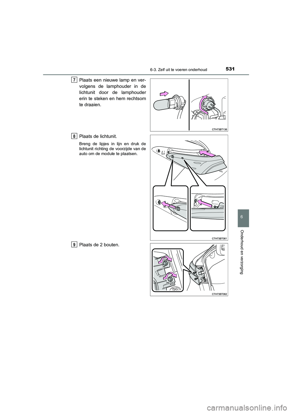 TOYOTA CAMRY 2020 Instructieboekje (in Dutch) 5316-3. Zelf uit te voeren onderhoud
CAMRY_HV_EE
6
Onderhoud en verzorging
Plaats een nieuwe lamp en ver-
volgens de lamphouder in de
lichtunit door de lamphouder
erin te steken en hem TOYOTA CAMRY 2020 Instructieboekje (in Dutch) 5316-3. Zelf uit te voeren onderhoud
CAMRY_HV_EE
6
Onderhoud en verzorging
Plaats een nieuwe lamp en ver-
volgens de lamphouder in de
lichtunit door de lamphouder
erin te steken en hem