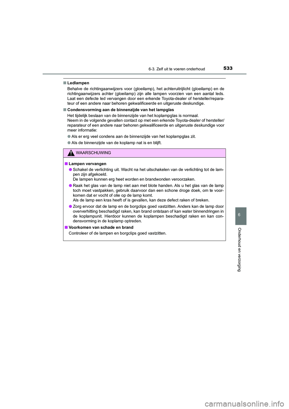 TOYOTA CAMRY 2020 Instructieboekje (in Dutch) 5336-3. Zelf uit te voeren onderhoud
CAMRY_HV_EE
6
Onderhoud en verzorging
■Ledlampen
Behalve de richtingaanwijzers voor (gloeilamp), het achteruitri jlicht (gloeilamp) en de
richtingaanwij TOYOTA CAMRY 2020 Instructieboekje (in Dutch) 5336-3. Zelf uit te voeren onderhoud
CAMRY_HV_EE
6
Onderhoud en verzorging
■Ledlampen
Behalve de richtingaanwijzers voor (gloeilamp), het achteruitri jlicht (gloeilamp) en de
richtingaanwij