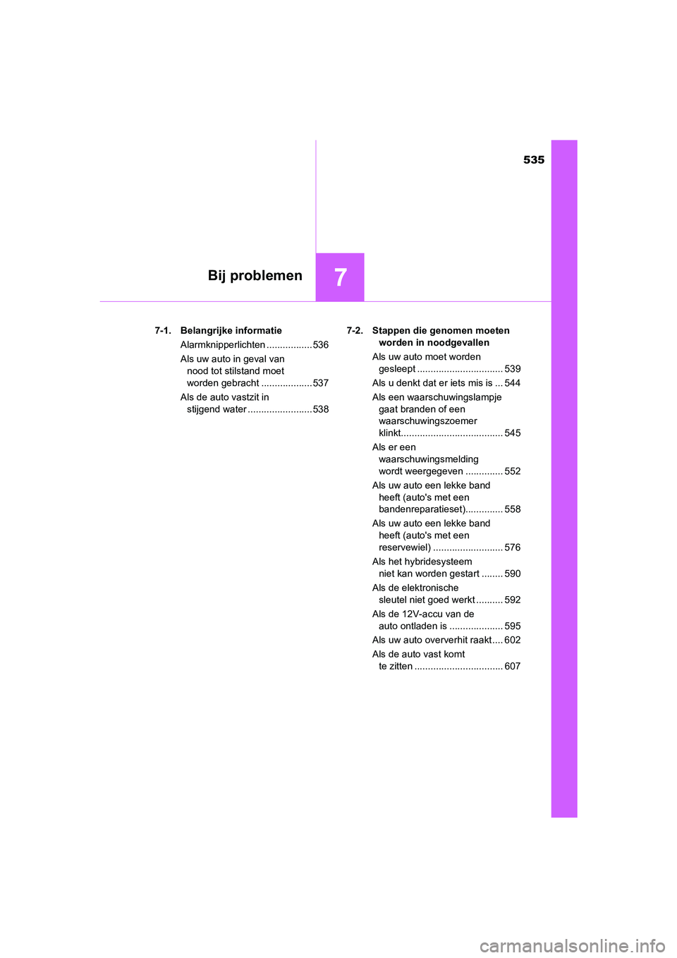 TOYOTA CAMRY 2020 Instructieboekje (in Dutch) 535
7Bij problemen
CAMRY_HV_EE7-1. Belangrijke informatie
Alarmknipperlichten ................. 536
Als uw auto in geval van nood tot stilstand moet
worden gebracht ................... 537
Als de au TOYOTA CAMRY 2020 Instructieboekje (in Dutch) 535
7Bij problemen
CAMRY_HV_EE7-1. Belangrijke informatie
Alarmknipperlichten ................. 536
Als uw auto in geval van nood tot stilstand moet
worden gebracht ................... 537
Als de au