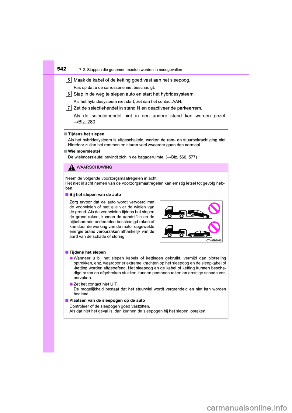 TOYOTA CAMRY 2020  Instructieboekje (in Dutch) 5427-2. Stappen die genomen moeten worden in noodgevallen
CAMRY_HV_EE
Maak de kabel of de ketting goed vast aan het sleepoog.
Pas op dat u de carrosserie niet beschadigt.
Stap in de weg te slepen auto
