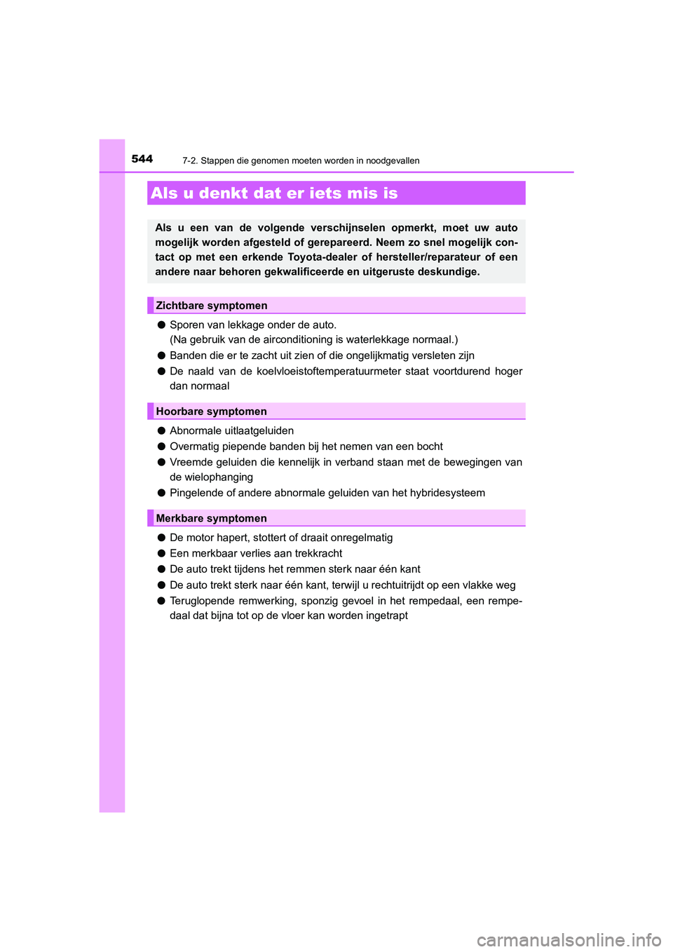 TOYOTA CAMRY 2020  Instructieboekje (in Dutch) 5447-2. Stappen die genomen moeten worden in noodgevallen
CAMRY_HV_EE
●Sporen van lekkage onder de auto. 
(Na gebruik van de airconditioning is waterlekkage normaal.)
● Banden die er te zacht uit 