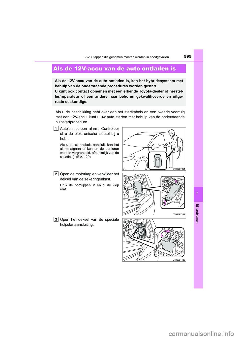 TOYOTA CAMRY 2020  Instructieboekje (in Dutch) 5957-2. Stappen die genomen moeten worden in noodgevallen
CAMRY_HV_EE
7
Bij problemen
Als  u  de  beschikking  hebt  over  een  set  startkabels  en  een  tweede  voertuig
met  een  12V-accu,  kunt  u
