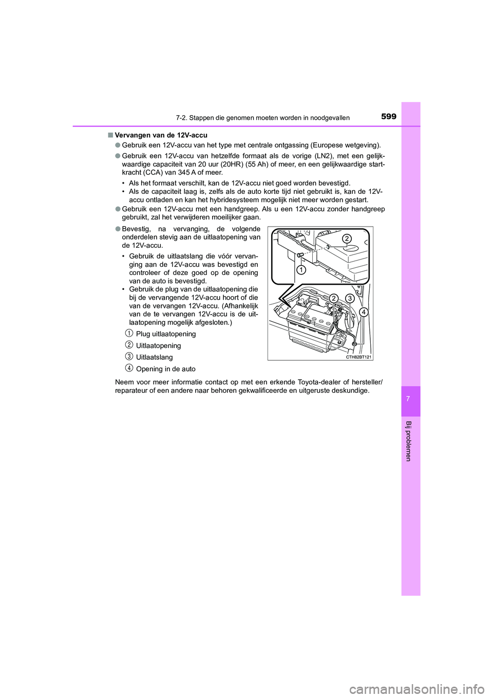 TOYOTA CAMRY 2020  Instructieboekje (in Dutch) 5997-2. Stappen die genomen moeten worden in noodgevallen
CAMRY_HV_EE
7
Bij problemen
■Vervangen van de 12V-accu
●Gebruik een 12V-accu van het type met centrale ontgassing (Europese wetgeving).
