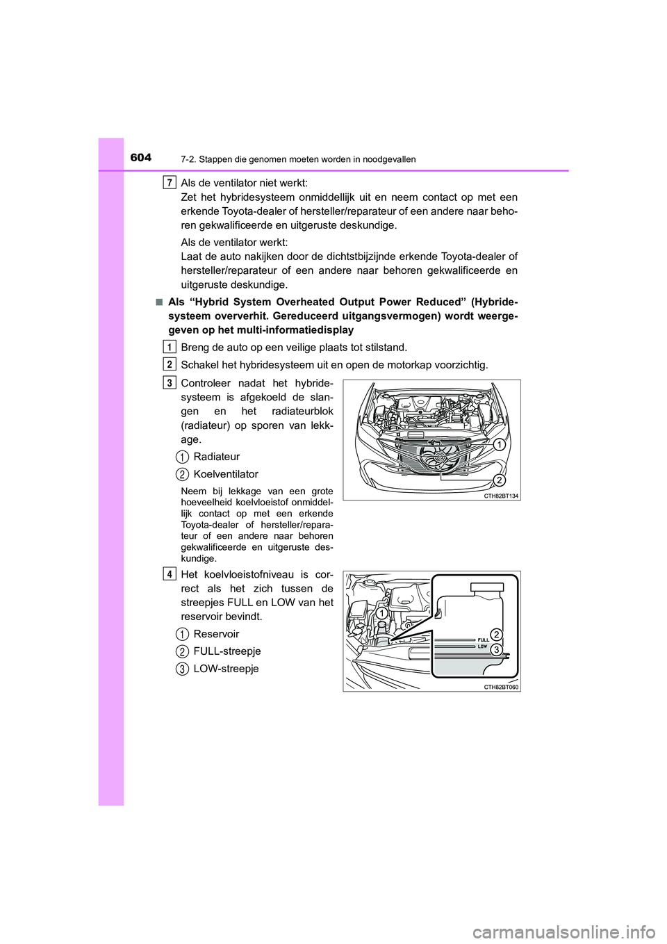 TOYOTA CAMRY 2020 Instructieboekje (in Dutch) 6047-2. Stappen die genomen moeten worden in noodgevallen
CAMRY_HV_EE
Als de ventilator niet werkt:
Zet het hybridesysteem onmiddellijk uit en neem contact op met een
erkende Toyota-dealer o TOYOTA CAMRY 2020 Instructieboekje (in Dutch) 6047-2. Stappen die genomen moeten worden in noodgevallen
CAMRY_HV_EE
Als de ventilator niet werkt:
Zet het hybridesysteem onmiddellijk uit en neem contact op met een
erkende Toyota-dealer o