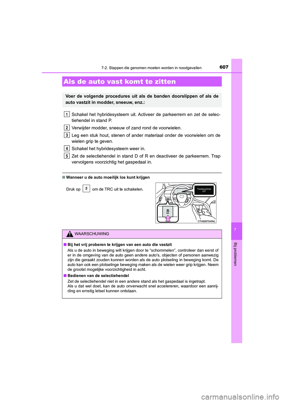 TOYOTA CAMRY 2020 Instructieboekje (in Dutch) 6077-2. Stappen die genomen moeten worden in noodgevallen
CAMRY_HV_EE
7
Bij problemen
Schakel het hybridesysteem uit. Activeer de parkeerrem en zet de selec-
tiehendel in stand P.
Verwijder m TOYOTA CAMRY 2020 Instructieboekje (in Dutch) 6077-2. Stappen die genomen moeten worden in noodgevallen
CAMRY_HV_EE
7
Bij problemen
Schakel het hybridesysteem uit. Activeer de parkeerrem en zet de selec-
tiehendel in stand P.
Verwijder m