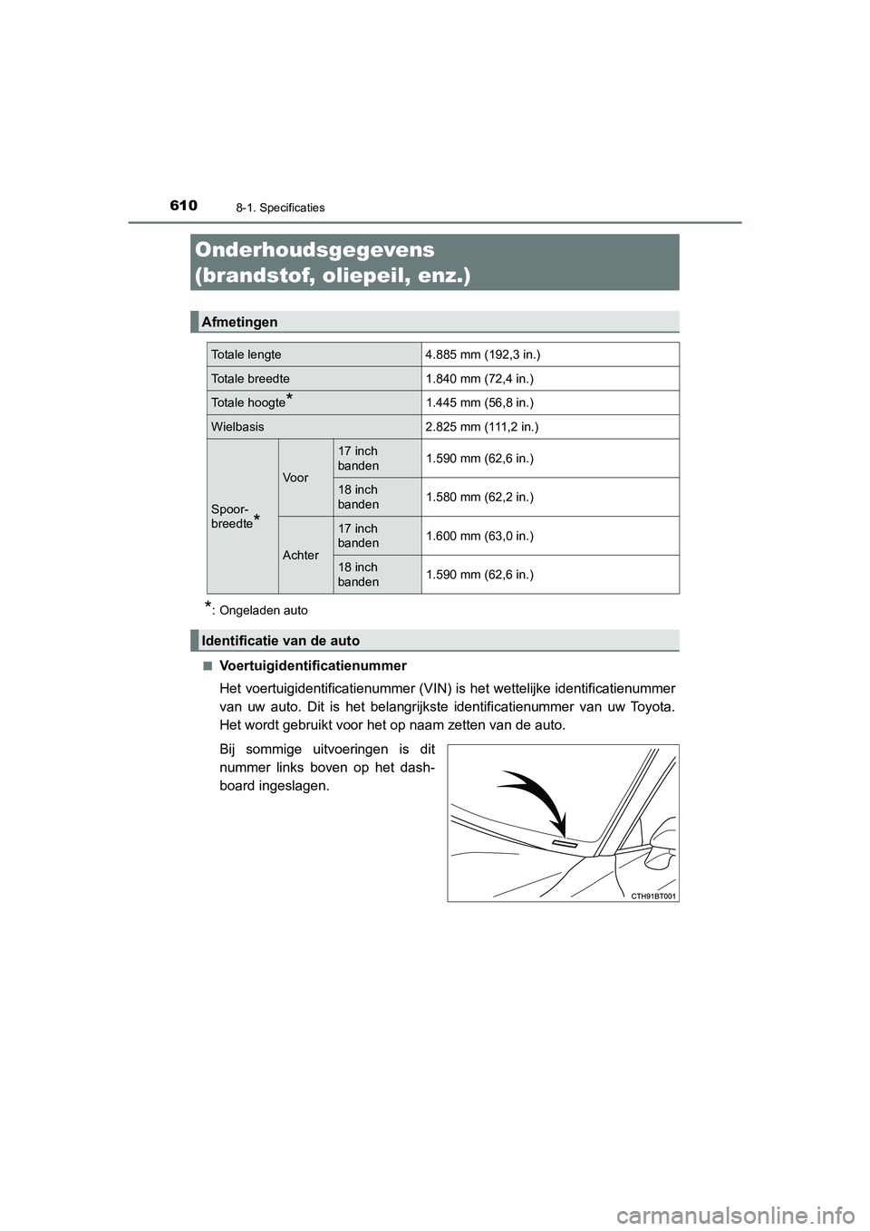 TOYOTA CAMRY 2020 Instructieboekje (in Dutch) 610
CAMRY_HV_EE
8-1. Specificaties
*: Ongeladen auto
■
Voertuigidentificatienummer
Het voertuigidentificatienummer (VIN) is het wettelijke identif icatienummer
van uw auto. Dit is het belangri TOYOTA CAMRY 2020 Instructieboekje (in Dutch) 610
CAMRY_HV_EE
8-1. Specificaties
*: Ongeladen auto
■
Voertuigidentificatienummer
Het voertuigidentificatienummer (VIN) is het wettelijke identif icatienummer
van uw auto. Dit is het belangri