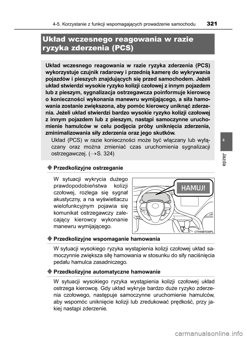 TOYOTA CAMRY 2020  Instrukcja obsługi (in Polish) Przedkolizyjne ostrzeganie
W sytuacji  wykrycia  du˝ego
prawdopodobieƒstwa  kolizji
czo∏owej,  rozlega  si´  sygna∏
akustyczny,  a na  wyÊwietlaczu
wielofunkcyjnym  pojawia  si´
komunikat  o