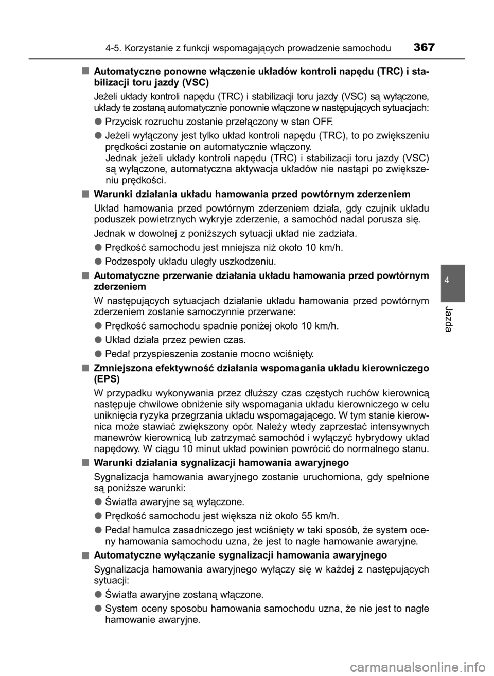 TOYOTA CAMRY 2020  Instrukcja obsługi (in Polish) Automatyczne ponowne w∏àczenie uk∏adów kontroli nap´du (TRC) i sta-
bilizacji toru jazdy (VSC)
Je˝eli  uk∏ady  kontroli  nap´du  (TRC)  i stabilizacji  toru  jazdy  (VSC)  sà  wy∏àczone