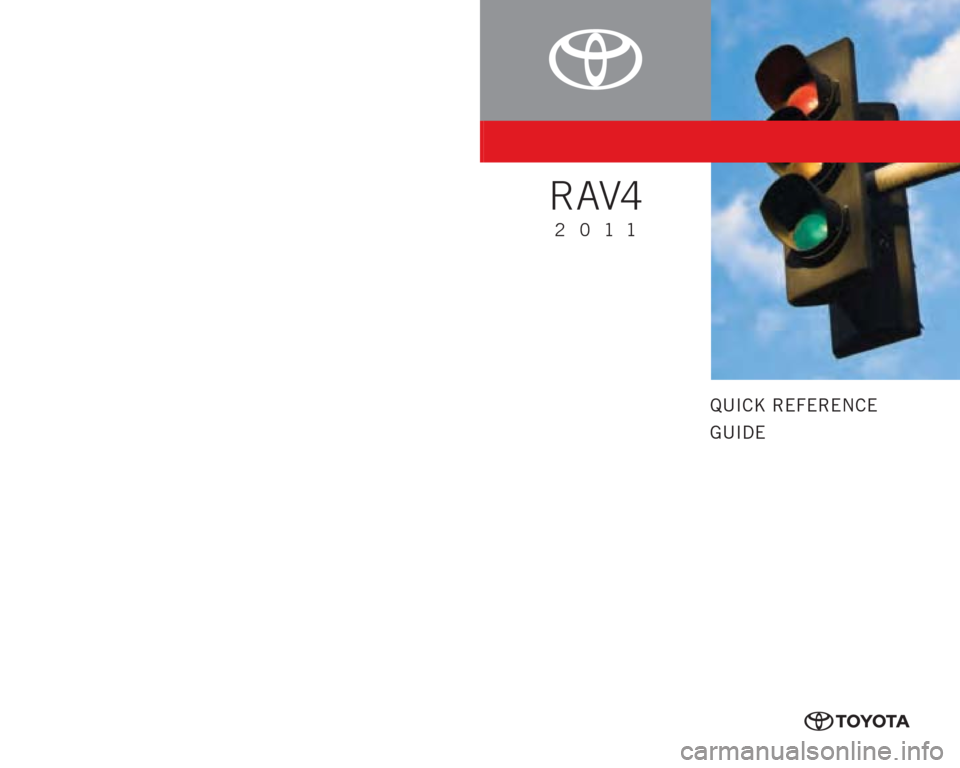 TOYOTA RAV4 2011 XA30 / 3.G Quick Reference Guide QUICK REFERENCE
GUIDE
CUSTOMER EXPERIENCE CENTER
1- 8 0 0 - 3 31- 4 3 31
RAV4
2011
00505-QRG11-RAV4 Printed in U.S.A. 8 /10
10-TCS-03984
10%
Cert no. SGSNA-COC-005612
122492M1.indd   18/6/10   3:04 PM