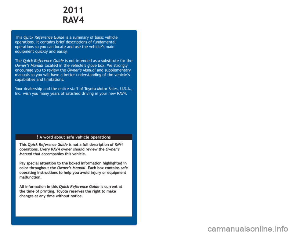 TOYOTA RAV4 2011 XA30 / 3.G Quick Reference Guide 2011 
RAV4
!A word about safe vehicle operations This Quick Reference Guideis a summary of basic vehicle
operations. It contains brief descriptions of fundamental
operations so you can locate and use 