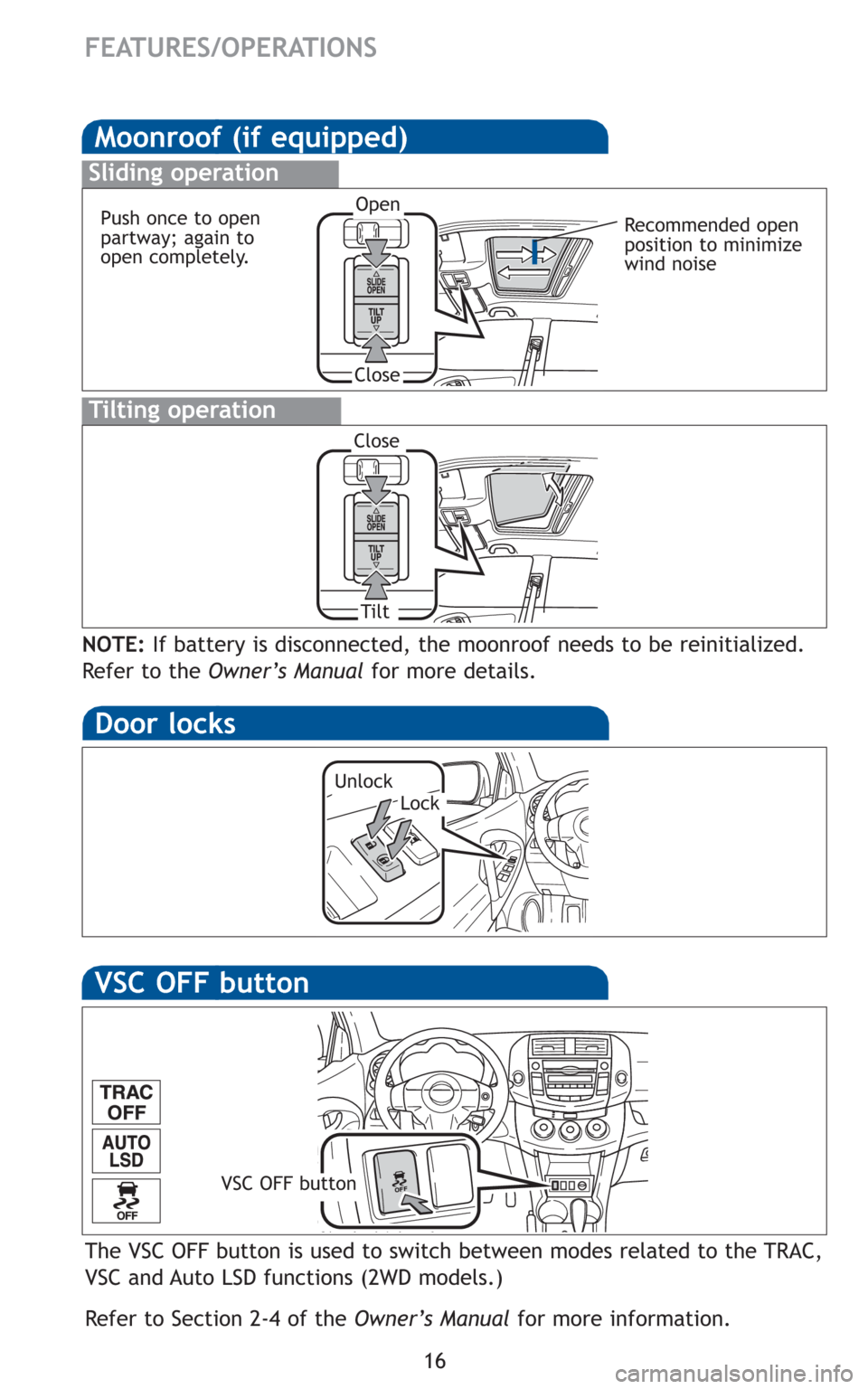 TOYOTA RAV4 2011 XA30 / 3.G Quick Reference Guide 16
Moonroof (if equipped)
Tilting operation
Sliding operation
NOTE:If battery is disconnected, the moonroof needs to be reinitialized.
Refer to the Owner’s Manualfor more details.
Open
Close
Close
T TOYOTA RAV4 2011 XA30 / 3.G Quick Reference Guide 16
Moonroof (if equipped)
Tilting operation
Sliding operation
NOTE:If battery is disconnected, the moonroof needs to be reinitialized.
Refer to the Owner’s Manualfor more details.
Open
Close
Close
T