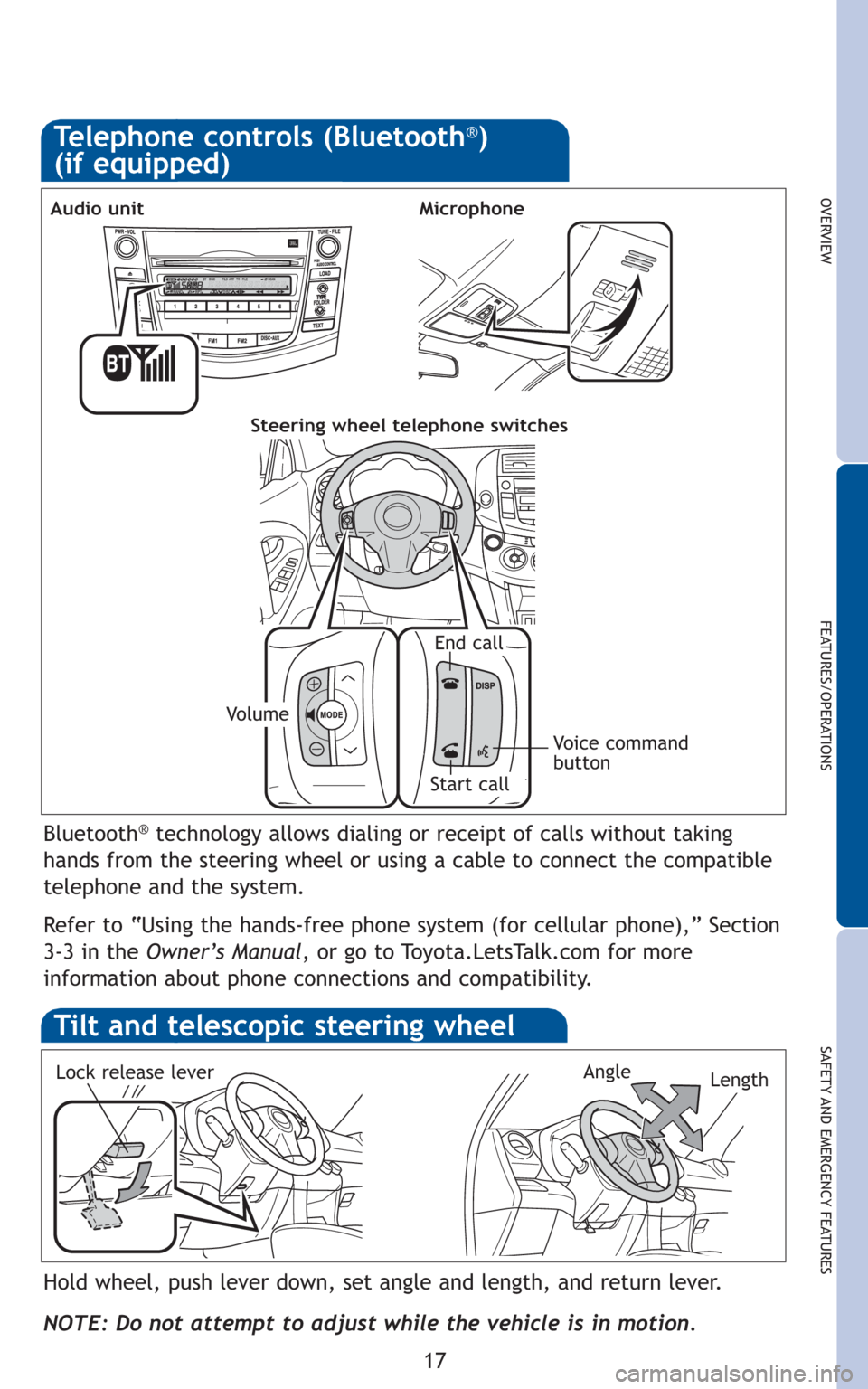 TOYOTA RAV4 2011 XA30 / 3.G Quick Reference Guide 17
OVERVIEW
FEATURES/OPERATIONS
SAFETY AND EMERGENCY FEATURES
Telephone controls (Bluetooth®)
(if equipped)
Bluetooth®technology allows dialing or receipt of calls without taking
hands from the stee TOYOTA RAV4 2011 XA30 / 3.G Quick Reference Guide 17
OVERVIEW
FEATURES/OPERATIONS
SAFETY AND EMERGENCY FEATURES
Telephone controls (Bluetooth®)
(if equipped)
Bluetooth®technology allows dialing or receipt of calls without taking
hands from the stee