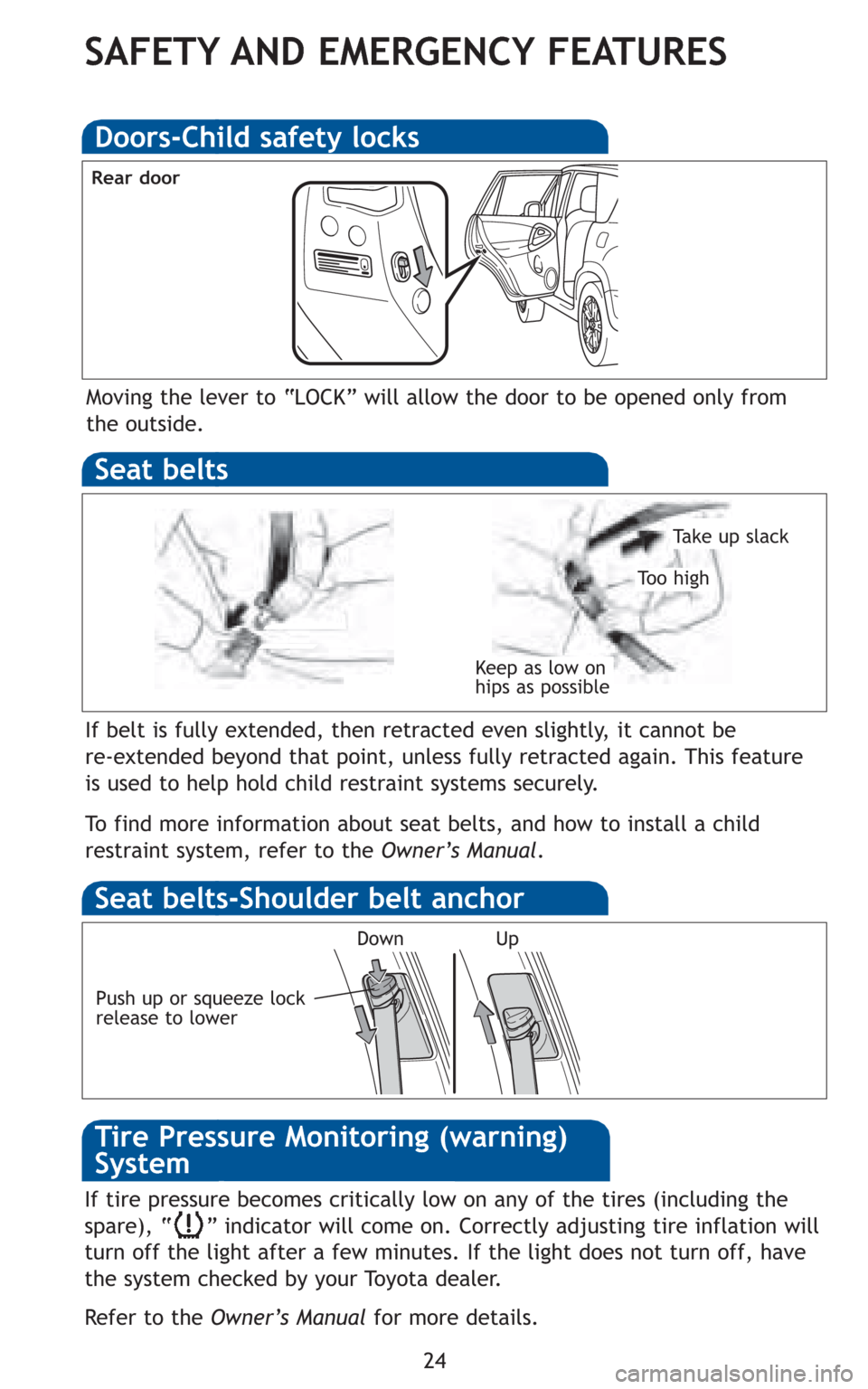 TOYOTA RAV4 2011 XA30 / 3.G Quick Reference Guide 24
SAFETY AND EMERGENCY FEATURES
Moving the lever to “LOCK” will allow the door to be opened only from
the outside.
Doors-Child safety locks
If belt is fully extended, then retracted even slightly TOYOTA RAV4 2011 XA30 / 3.G Quick Reference Guide 24
SAFETY AND EMERGENCY FEATURES
Moving the lever to “LOCK” will allow the door to be opened only from
the outside.
Doors-Child safety locks
If belt is fully extended, then retracted even slightly