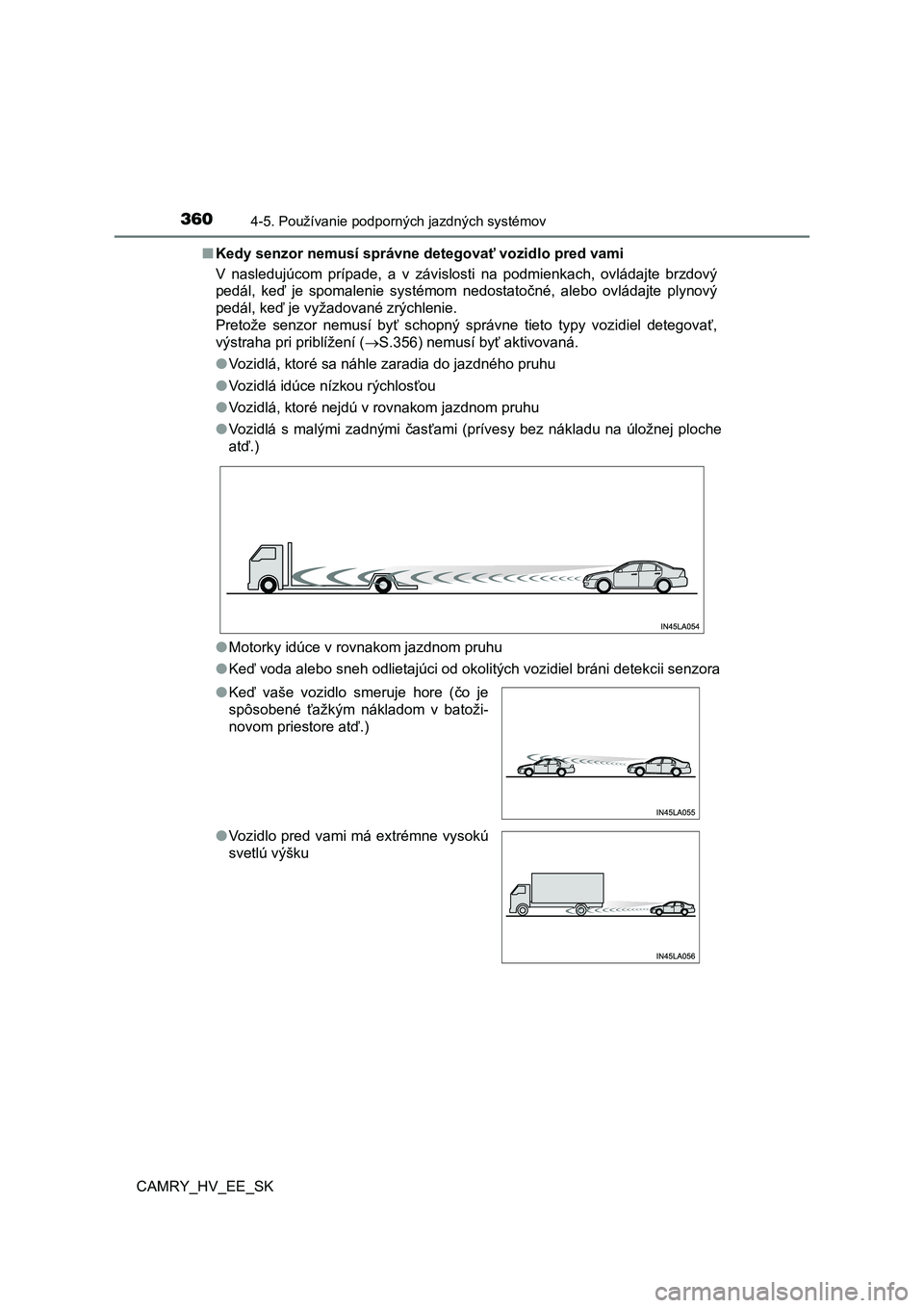 TOYOTA CAMRY 2020 Návod na použitie (in Slovakian) 3604-5. Používanie podporných jazdných systémov
CAMRY_HV_EE_SK
■ Kedy senzor nemusí správne detegovať vozidlo pred vami
V nasledujúcom prípade, a v závislosti na podmienkach, ov TOYOTA CAMRY 2020 Návod na použitie (in Slovakian) 3604-5. Používanie podporných jazdných systémov
CAMRY_HV_EE_SK
■ Kedy senzor nemusí správne detegovať vozidlo pred vami
V nasledujúcom prípade, a v závislosti na podmienkach, ov