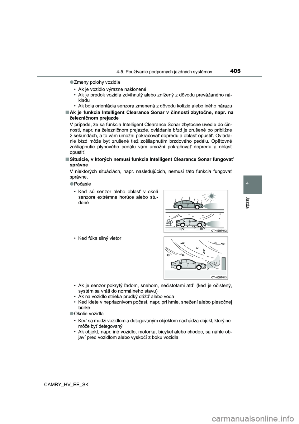 TOYOTA CAMRY 2020 Návod na použitie (in Slovakian) 4054-5. Používanie podporných jazdných systémov
CAMRY_HV_EE_SK
4
Jazda
●Zmeny polohy vozidla
• Ak je vozidlo výrazne naklonené
• Ak je predok vozidla zdvihnutý alebo znížený z dôvo TOYOTA CAMRY 2020 Návod na použitie (in Slovakian) 4054-5. Používanie podporných jazdných systémov
CAMRY_HV_EE_SK
4
Jazda
●Zmeny polohy vozidla
• Ak je vozidlo výrazne naklonené
• Ak je predok vozidla zdvihnutý alebo znížený z dôvo