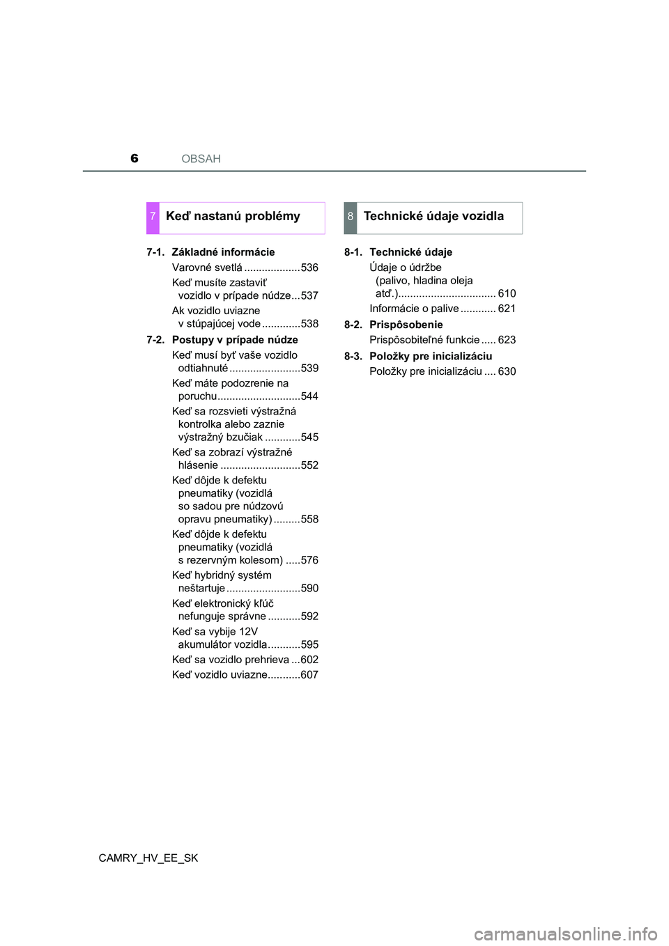 TOYOTA CAMRY 2020  Návod na použitie (in Slovakian) OBSAH6
CAMRY_HV_EE_SK7-1.  Základné informácie
Varovné svetlá ...................536
Keď musíte zastaviť 
vozidlo v prípade núdze...537
Ak vozidlo uviazne 
v stúpajúcej vode .............5