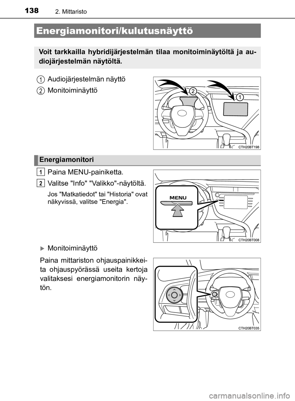 TOYOTA CAMRY 2020 Omistajan Käsikirja (in Finnish) 1382. Mittaristo
CAMRY_HV_OM33E11FI
Audiojärjestelmän näyttö
Monitoiminäyttö
Paina MENU-painiketta.
Valitse "Info" "Valikko"-näytöltä.
Jos "Matkatiedot" tai "Historia" ovat
näkyvissä, valit TOYOTA CAMRY 2020 Omistajan Käsikirja (in Finnish) 1382. Mittaristo
CAMRY_HV_OM33E11FI
Audiojärjestelmän näyttö
Monitoiminäyttö
Paina MENU-painiketta.
Valitse "Info" "Valikko"-näytöltä.
Jos "Matkatiedot" tai "Historia" ovat
näkyvissä, valit