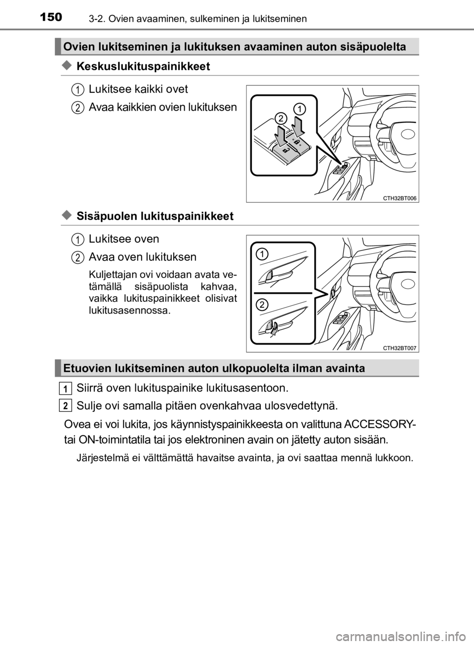 TOYOTA CAMRY 2020 Omistajan Käsikirja (in Finnish) 1503-2. Ovien avaaminen, sulkeminen ja lukitseminen
CAMRY_HV_OM33E11FI
uKeskuslukituspainikkeetLukitsee kaikki ovet
Avaa kaikkien ovien lukituksen
uSisäpuolen lukituspainikkeetLukitsee oven
Avaa oven TOYOTA CAMRY 2020 Omistajan Käsikirja (in Finnish) 1503-2. Ovien avaaminen, sulkeminen ja lukitseminen
CAMRY_HV_OM33E11FI
uKeskuslukituspainikkeetLukitsee kaikki ovet
Avaa kaikkien ovien lukituksen
uSisäpuolen lukituspainikkeetLukitsee oven
Avaa oven