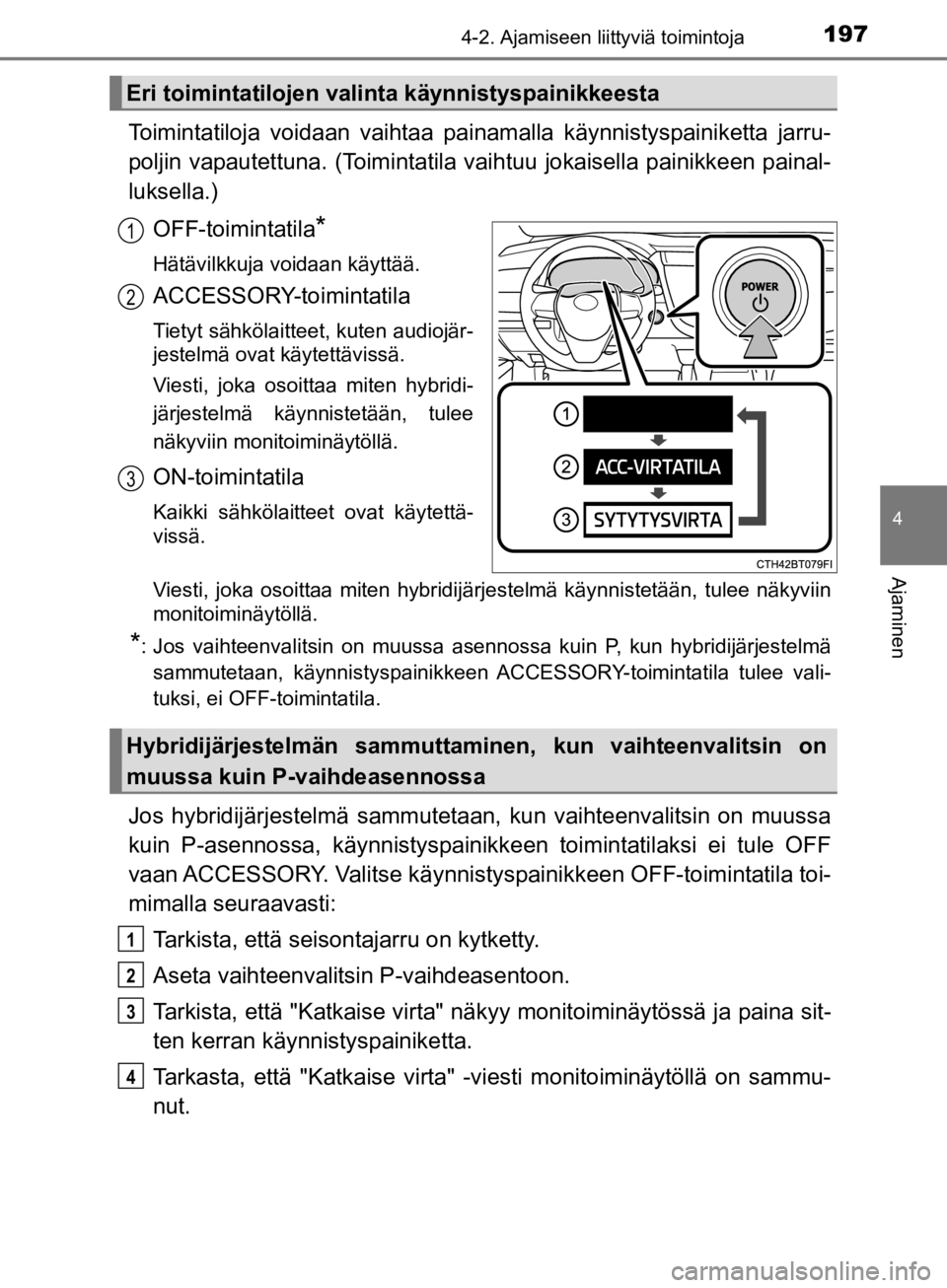 TOYOTA CAMRY 2020 Omistajan Käsikirja (in Finnish) 1974-2. Ajamiseen liittyviä toimintoja
CAMRY_HV_OM33E11FI
4
Ajaminen
Toimintatiloja voidaan vaihtaa painamalla käynnistyspainiketta jarru-
poljin vapautettuna. (Toimintatila vaih tuu jokaisella pain TOYOTA CAMRY 2020 Omistajan Käsikirja (in Finnish) 1974-2. Ajamiseen liittyviä toimintoja
CAMRY_HV_OM33E11FI
4
Ajaminen
Toimintatiloja voidaan vaihtaa painamalla käynnistyspainiketta jarru-
poljin vapautettuna. (Toimintatila vaih tuu jokaisella pain