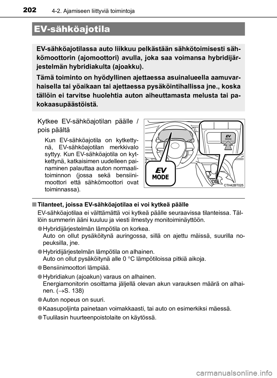 TOYOTA CAMRY 2020  Omistajan Käsikirja (in Finnish) 2024-2. Ajamiseen liittyviä toimintoja
CAMRY_HV_OM33E11FI
Kytkee EV-sähköajotilan päälle /
pois päältä
Kun EV-sähköajotila on kytketty-
nä, EV-sähköajotilan merkkivalo
syttyy. Kun EV-säh