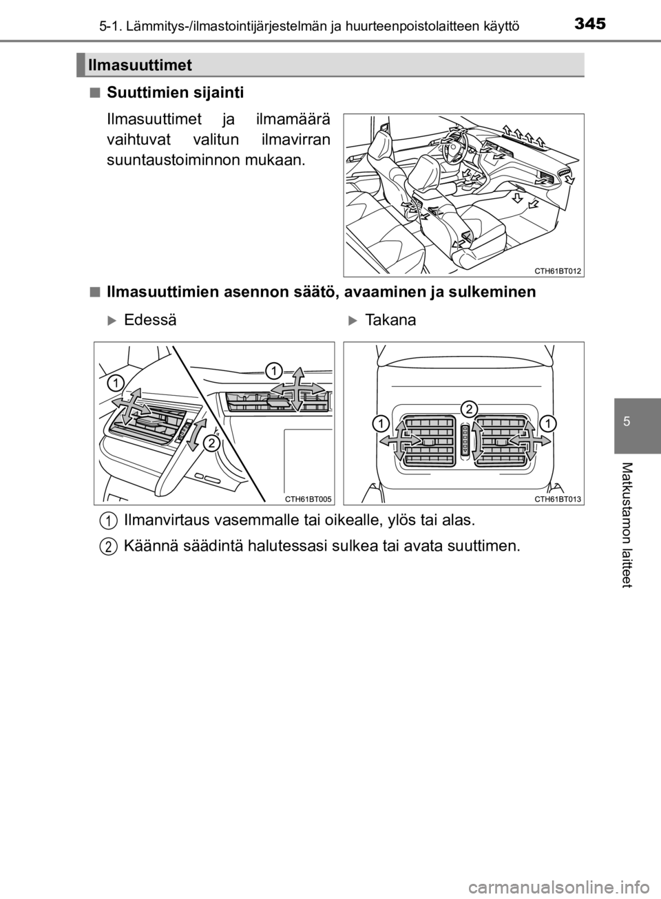 TOYOTA CAMRY 2020  Omistajan Käsikirja (in Finnish) 3455-1. Lämmitys-/ilmastointijärjestelmän ja huurteenpoistolaitteen käyttö
CAMRY_HV_OM33E11FI
5
Matkustamon laitteet
nSuuttimien sijainti
Ilmasuuttimet ja ilmamäärä
vaihtuvat valitun ilmavirra