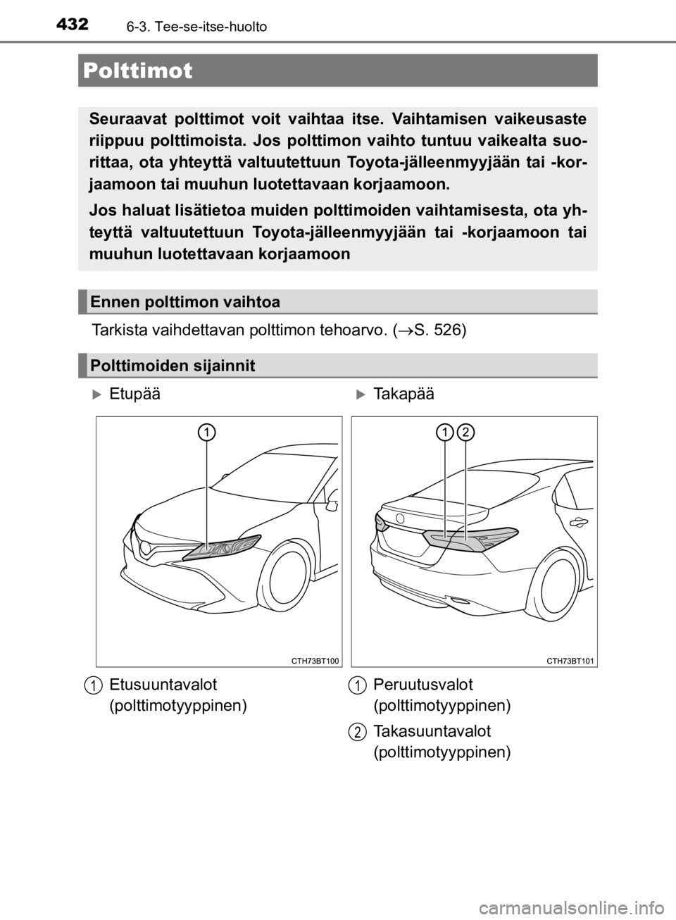 TOYOTA CAMRY 2020  Omistajan Käsikirja (in Finnish) 4326-3. Tee-se-itse-huolto
CAMRY_HV_OM33E11FI
Tarkista vaihdettavan polttimon tehoarvo. (S. 526)
Polttimot
Seuraavat polttimot voit vaihtaa itse. Vaihtamisen vaikeusaste
riippuu polttimoista. Jos p