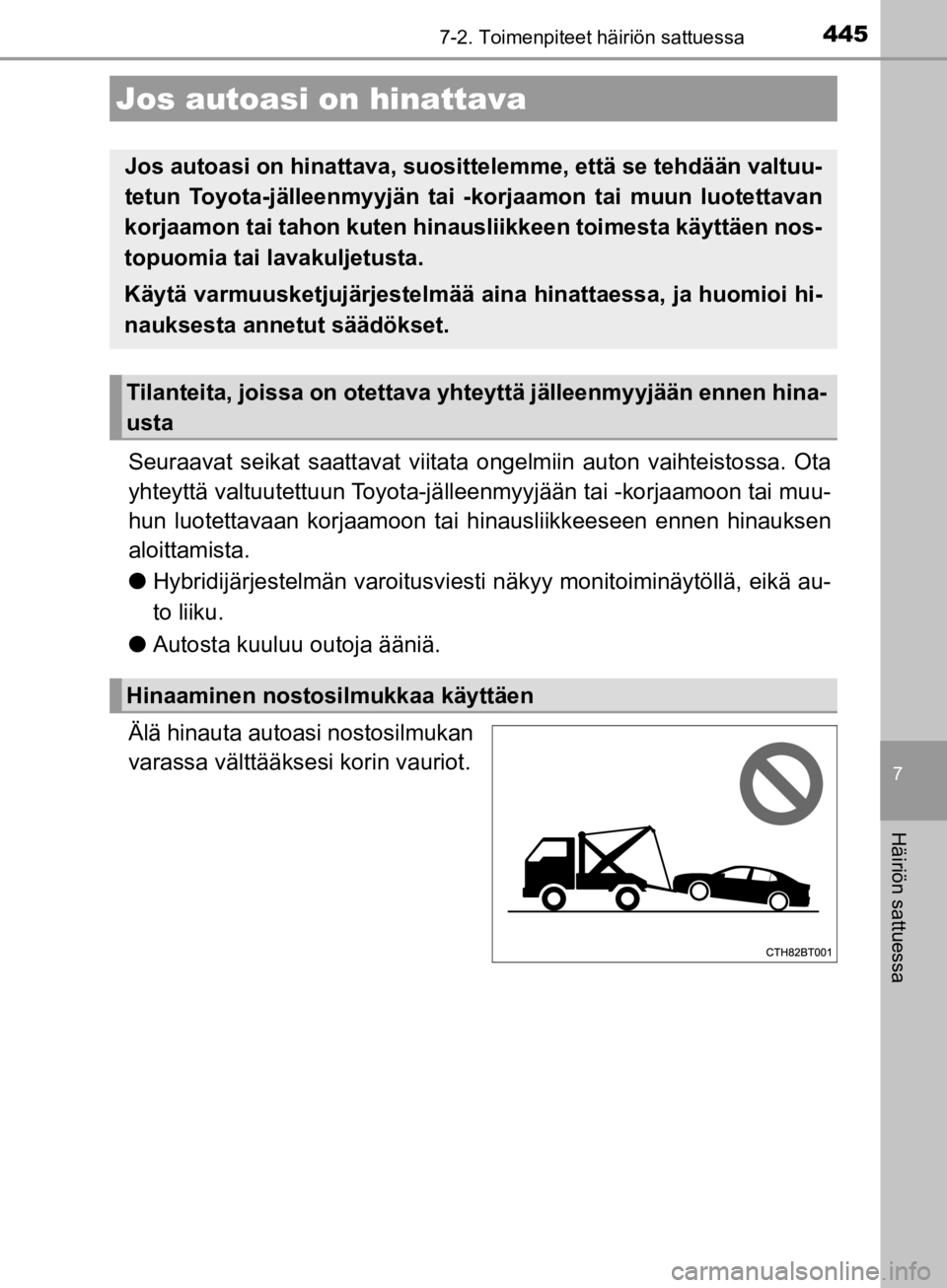 TOYOTA CAMRY 2020 Omistajan Käsikirja (in Finnish) 445
CAMRY_HV_OM33E11FI
7
Häiriön sattuessa
7-2. Toimenpiteet häiriön sattuessa
Seuraavat seikat saattavat viitata ongelmiin auton vaihteistossa. Ota
yhteyttä valtuutettuun Toyota-jälleenmyyjää TOYOTA CAMRY 2020 Omistajan Käsikirja (in Finnish) 445
CAMRY_HV_OM33E11FI
7
Häiriön sattuessa
7-2. Toimenpiteet häiriön sattuessa
Seuraavat seikat saattavat viitata ongelmiin auton vaihteistossa. Ota
yhteyttä valtuutettuun Toyota-jälleenmyyjää