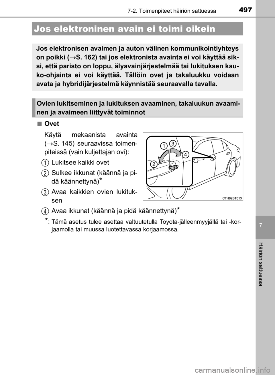 TOYOTA CAMRY 2020 Omistajan Käsikirja (in Finnish) 4977-2. Toimenpiteet häiriön sattuessa
CAMRY_HV_OM33E11FI
7
Häiriön sattuessa
nOvet
Käytä mekaanista avainta
( S. 145) seuraavissa toimen-
piteissä (vain kuljettajan ovi):
Lukitsee kaikki ov TOYOTA CAMRY 2020 Omistajan Käsikirja (in Finnish) 4977-2. Toimenpiteet häiriön sattuessa
CAMRY_HV_OM33E11FI
7
Häiriön sattuessa
nOvet
Käytä mekaanista avainta
( S. 145) seuraavissa toimen-
piteissä (vain kuljettajan ovi):
Lukitsee kaikki ov
